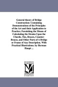 Cover-Bild zum Titel 'General theory of Bridge Construction: Containing Demonstrations of the Principles of the Art and their Application to Practice; Furnishing the Means' von 'Herman Haupt'