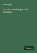 Cover-Bild zum Titel 'Deutsche Ohnmachtspolitik im Weltkriege' von 'A. von Tirpitz'