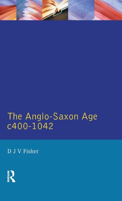 The Anglo-Saxon Age c.400-1042 - D. J. V. Fisher