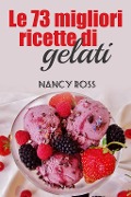 Cover-Bild zum Titel 'Le 73 migliori ricette di gelati' von 'Nancy Ross'