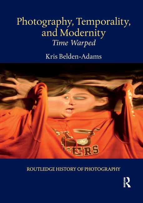 Photography, Temporality, and Modernity - Kris Belden-Adams