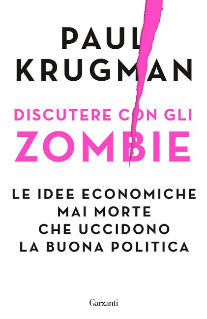 Discutere con gli zombie. Le idee economiche mai morte che uccidono la buona politica - Paul R. Krugman