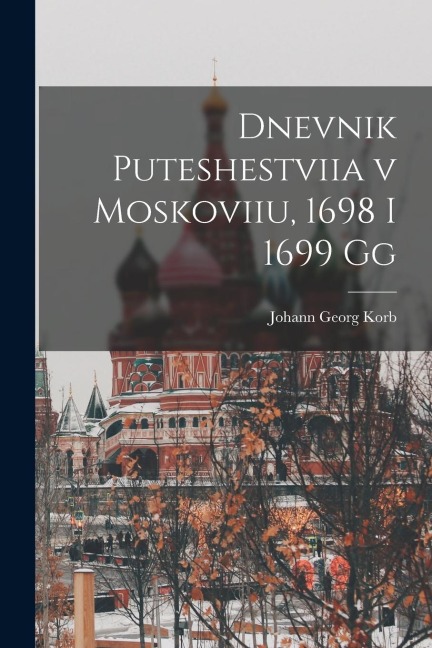 Dnevnik puteshestviia v Moskoviiu, 1698 i 1699 gg - Johann Georg Korb