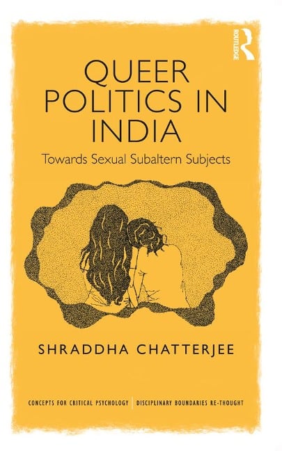 Queer Politics in India: Towards Sexual Subaltern Subjects - Shraddha Chatterjee