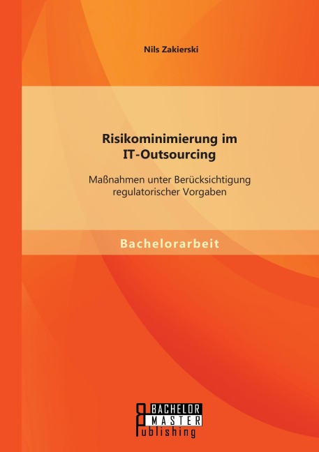 Risikominimierung im IT-Outsourcing: Maßnahmen unter Berücksichtigung regulatorischer Vorgaben - Nils Zakierski