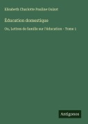 Cover-Bild zum Titel 'Èducation domestique' von 'Elisabeth Charlotte Pauline Guizot'