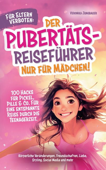 Für Eltern verboten: Der Pubertäts-Reiseführer nur für Mädchen! 100 Hacks für Pickel, Pille & Co. Für eine entspannte Reise durch die Teenagerzeit. - Veronika Jungbauer