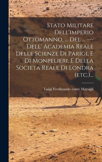 Stato Militare Dell'imperio Ottomanno, ... Del ... --- Dell' Academia Reale Delle Scienze Di Parigi, E Di Monpelieri, E Della Societa Reale Di Londra (etc.)... - 