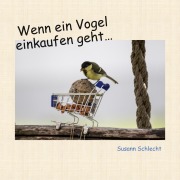 Cover-Bild zum Titel 'Wenn ein Vogel einkaufen geht' von 'Susann Schlecht'