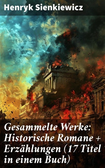 Gesammelte Werke: Historische Romane + Erzählungen (17 Titel in einem Buch) - Henryk Sienkiewicz