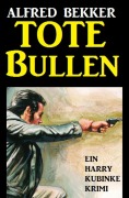 Cover-Bild zum Titel 'Tote Bullen: Ein Harry Kubinke Krimi' von 'Alfred Bekker'