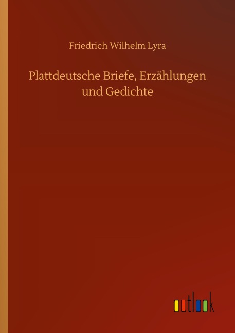 Plattdeutsche Briefe, Erzählungen und Gedichte - Friedrich Wilhelm Lyra