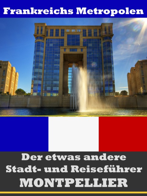 Montpellier - Der etwas andere Stadt- und Reiseführer - Mit Reise - Wörterbuch Deutsch-Französisch - A. D. Astinus