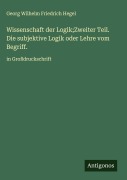 Cover-Bild zum Titel 'Wissenschaft der Logik;Zweiter Teil. Die subjektive Logik oder Lehre vom Begriff.' von 'Georg Wilhelm Friedrich Hegel'
