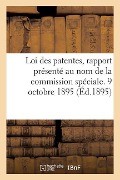 Loi Des Patentes, Rapport Présenté Au Nom de la Commission Spéciale. 9 Octobre 1895 - ""