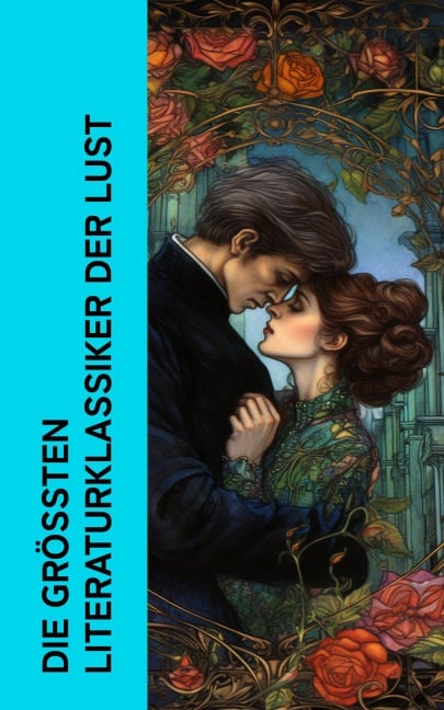 Die größten Literaturklassiker der Lust - D. H. Lawrence, Emile Zola, Gustave Flaubert, Pierre Choderlos De Laclos, Lew Tolstoi