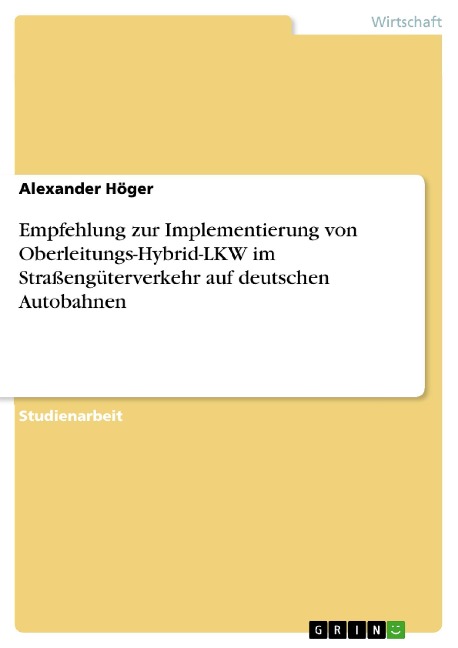 Empfehlung zur Implementierung von Oberleitungs-Hybrid-LKW im Straßengüterverkehr auf deutschen Autobahnen - Alexander Höger