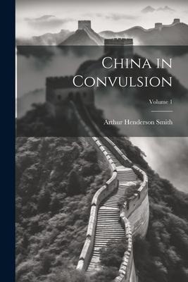 China in Convulsion; Volume 1 - Arthur Henderson Smith