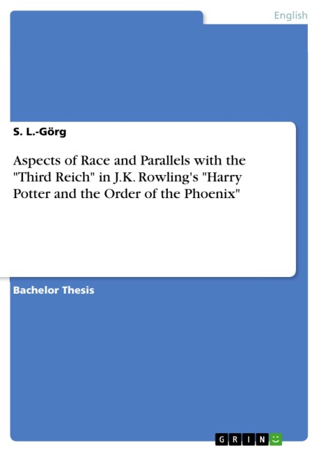 Aspects of Race and Parallels with the "Third Reich" in J.K. Rowling's "Harry Potter and the Order of the Phoenix" - S. L. -Görg