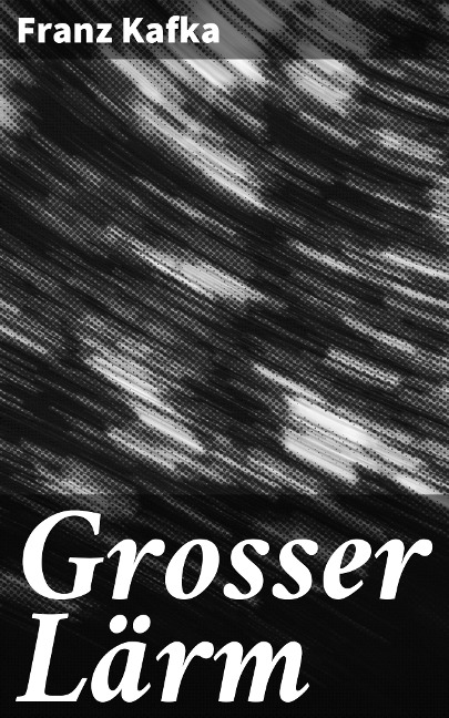 Grosser Lärm - Franz Kafka