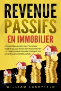 REVENUS PASSIFS EN IMMOBILIER: Comment bien investir dans l'immobilier locatif et pouvoir devenir libre financièrement - L'investissement immobilier intelligent pour une prévoyance retraite parfaite - William Lakefield