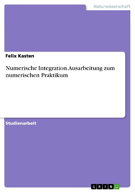 Numerische Integration. Ausarbeitung zum numerischen Praktikum - Felix Kasten