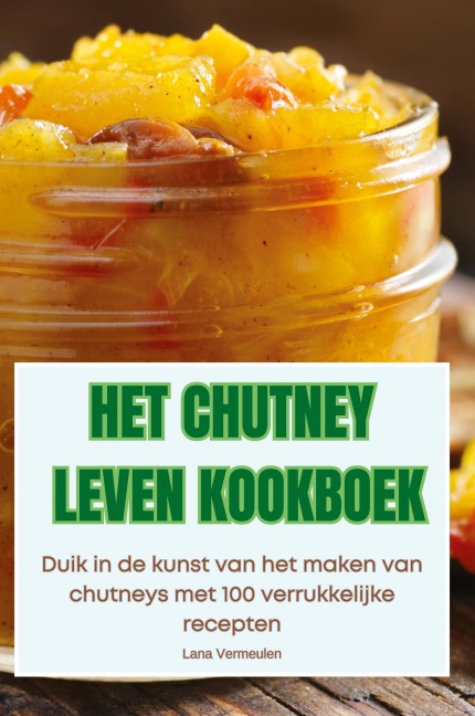 HET CHUTNEY LEVEN KOOKBOEK - Lana Vermeulen