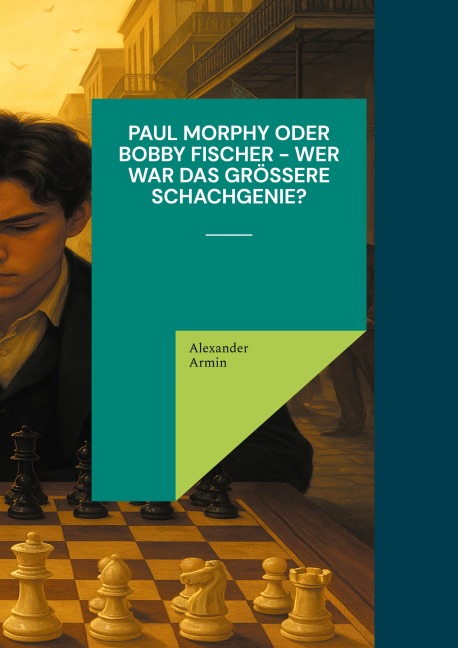 Paul Morphy oder Bobby Fischer - wer war das größere Schachgenie? - Alexander Armin