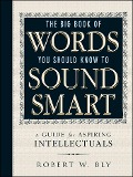 The Big Book Of Words You Should Know To Sound Smart - Robert W Bly