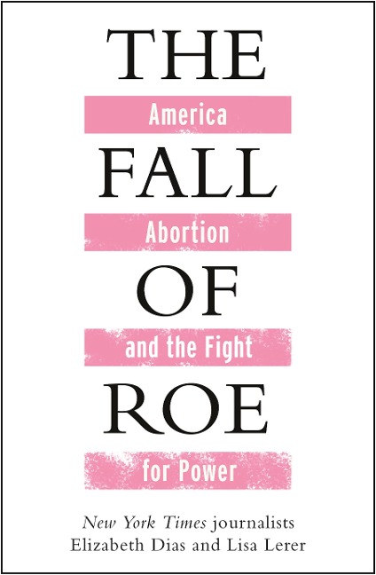 The Fall of Roe - Lisa Lerer, Elizabeth Dias