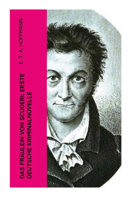 Das Fräulein von Scuderi: Erste deutsche Kriminalnovelle - E. T. A. Hoffmann