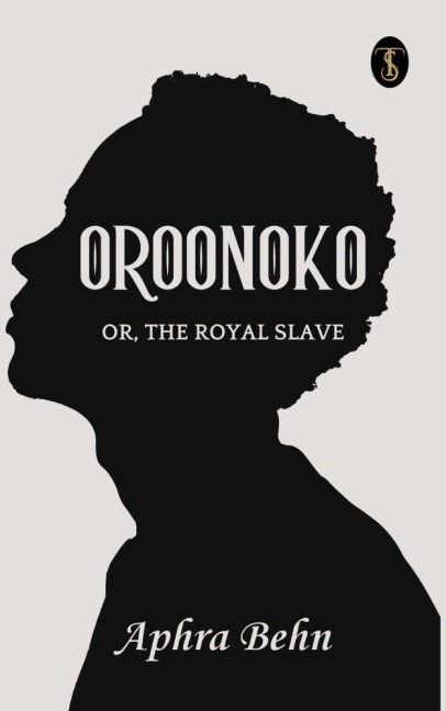Oroonoko: or, the Royal Slave - Aphra Behn