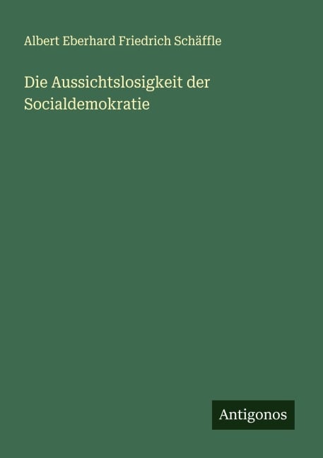 Die Aussichtslosigkeit der Socialdemokratie - Albert Eberhard Friedrich Schäffle