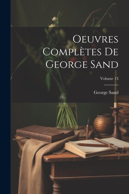 Oeuvres Complètes De George Sand; Volume 13 - George Sand