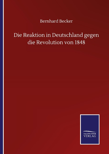 Die Reaktion in Deutschland gegen die Revolution von 1848 - Bernhard Becker