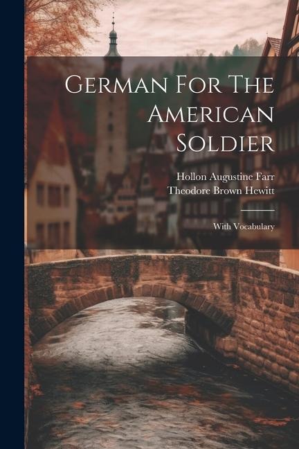 German For The American Soldier: With Vocabulary - Theodore Brown Hewitt