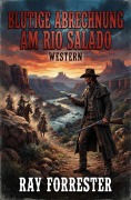 Cover-Bild zum Titel 'Blutige Abrechnung am Rio Salado: Western' von 'Ray Forrester'
