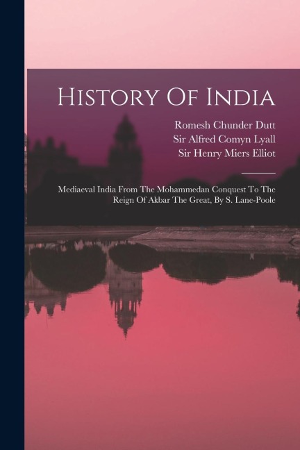 History Of India: Mediaeval India From The Mohammedan Conquest To The Reign Of Akbar The Great, By S. Lane-poole - Romesh Chunder Dutt, Stanley Lane-Poole