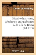 Cover-Bild zum Titel 'Histoire des archers, arbalétriers et arquebusiers de la ville de Reims' von 'de Barthelemy-E'