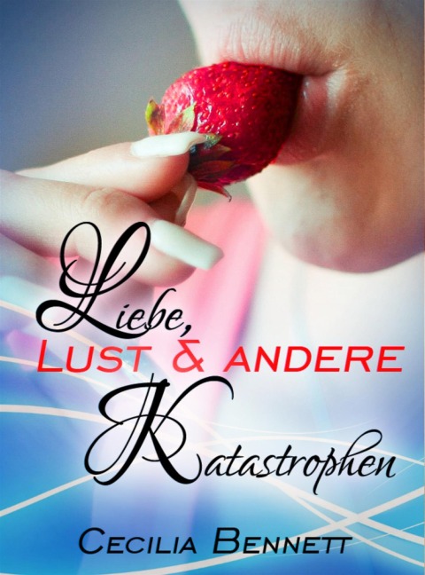 Liebe, Lust und andere Katastrophen - Cecilia Bennett