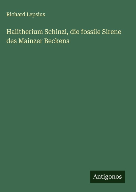 Halitherium Schinzi, die fossile Sirene des Mainzer Beckens - Richard Lepsius
