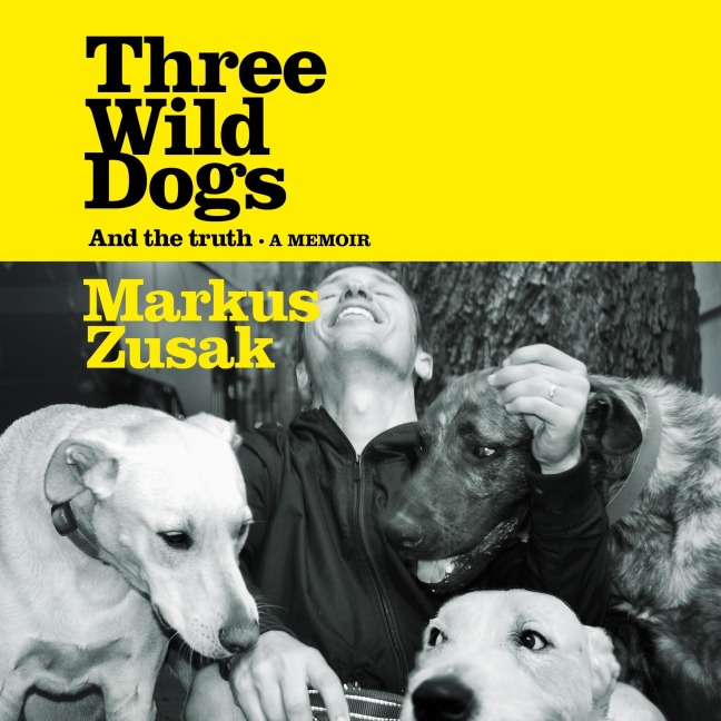 Three Wild Dogs (and the truth) - Markus Zusak