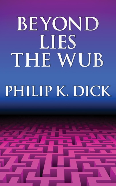 Beyond Lies the Wub - Philip K. Dick