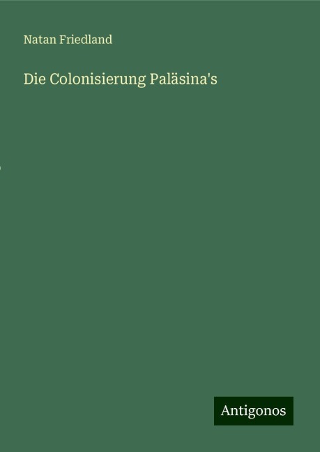 Die Colonisierung Paläsina's - Natan Friedland