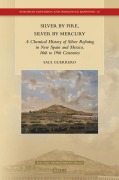 Cover-Bild zum Titel 'Silver by Fire, Silver by Mercury: A Chemical History of Silver Refining in New Spain and Mexico, 16th to 19th Centuries' von 'Saul Guerrero'