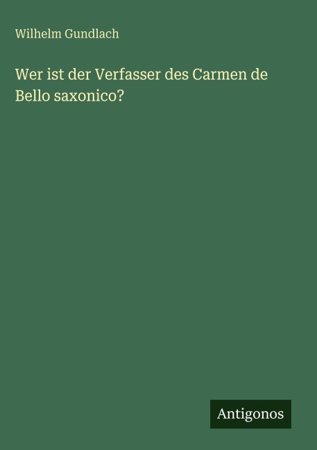 Wer ist der Verfasser des Carmen de Bello saxonico? - Wilhelm Gundlach