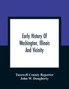 Cover-Bild zum Titel 'Early History Of Washington, Illinois And Vicinity' von 'Tazewell County Reporter, John W. Dougherty'
