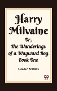 Cover-Bild zum Titel 'Harry Milvaine Or, The Wanderings of a Wayward Boy Book One' von 'Gordon Stables'