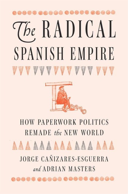 The Radical Spanish Empire - Jorge Cañizares-Esguerra, Adrian Masters