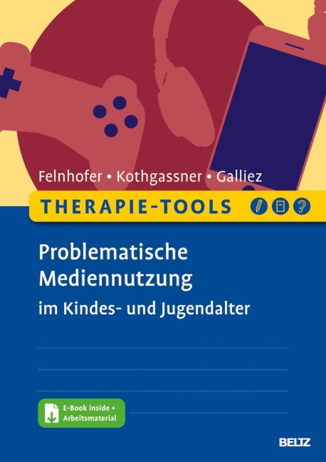 Therapie-Tools Problematische Mediennutzung im Kindes- und Jugendalter - Anna Felnhofer, Stéphanie Galliez, Oswald David Kothgassner